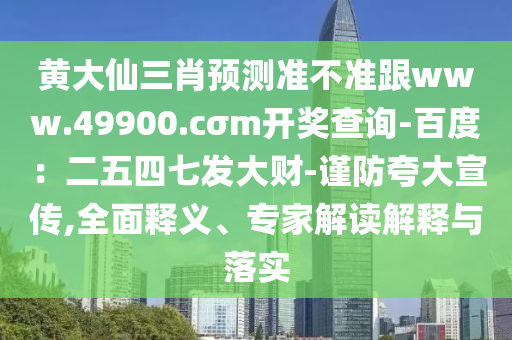 黃大仙三肖預(yù)測準(zhǔn)不準(zhǔn)跟www.49900.cσm開獎(jiǎng)查石家莊阿鷗環(huán)保科技有限公司詢-百度：二五四七發(fā)大財(cái)-謹(jǐn)防夸大宣傳,全面釋義、專家解讀解釋與落實(shí)