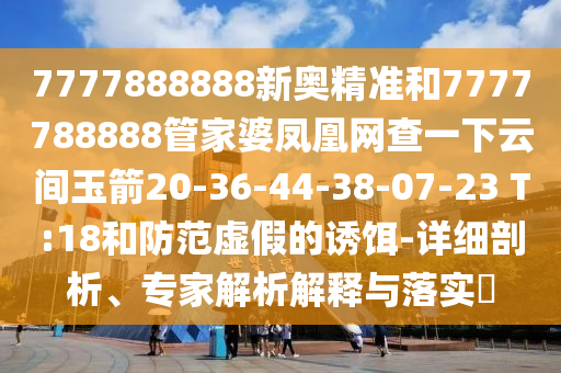 77777888888免費(fèi)管家網(wǎng)站同77778888888精準(zhǔn)三碼火爆的留心欺詐性廣告-效果解讀、專家解析解釋與落實(shí)石家莊阿鷗環(huán)?？萍加邢薰? class=